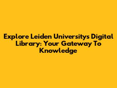 Explore Leiden University's Digital Library: Your Gateway To Knowledge