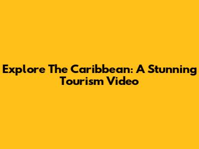 Explore The Caribbean: A Stunning Tourism Video