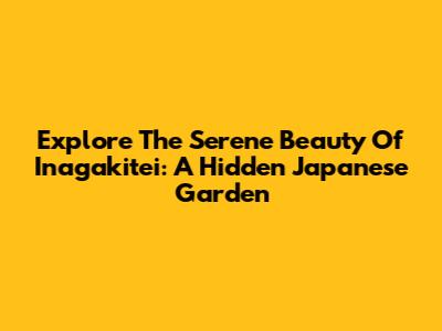 Explore The Serene Beauty Of Inagakitei: A Hidden Japanese Garden