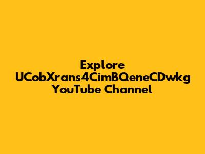 Explore UCobXrans4CimBQeneCDwkg YouTube Channel