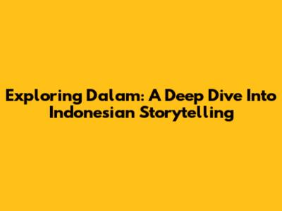 Exploring 'Dalam': A Deep Dive Into Indonesian Storytelling