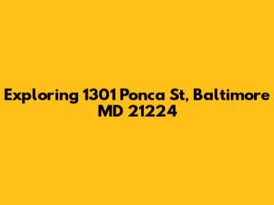 Exploring 1301 Ponca St, Baltimore MD 21224