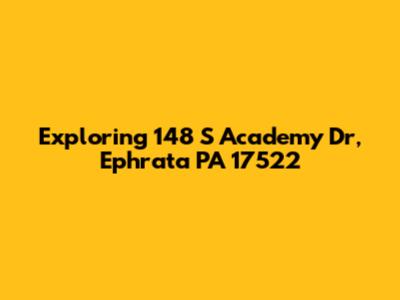 Exploring 148 S Academy Dr, Ephrata PA 17522
