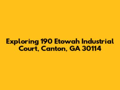 Exploring 190 Etowah Industrial Court, Canton, GA 30114