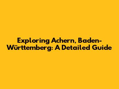 Exploring Achern, Baden-Württemberg: A Detailed Guide