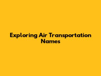 Exploring Air Transportation Names
