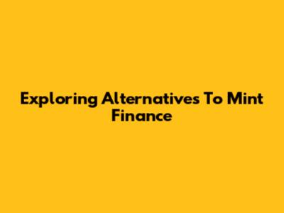 Exploring Alternatives To Mint Finance