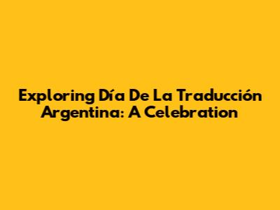 Exploring Día De La Traducción Argentina: A Celebration
