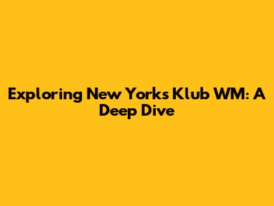 Exploring New York's Klub WM: A Deep Dive