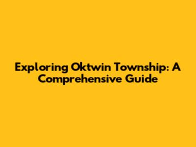 Exploring Oktwin Township: A Comprehensive Guide