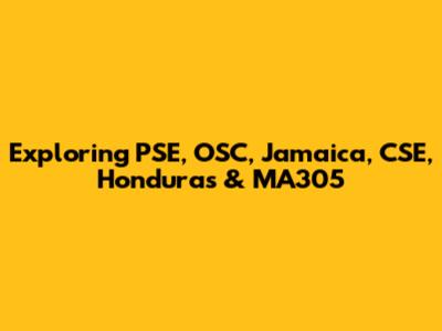 Exploring PSE, OSC, Jamaica, CSE, Honduras & MA305