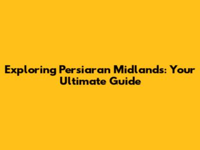 Exploring Persiaran Midlands: Your Ultimate Guide