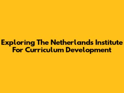Exploring The Netherlands Institute For Curriculum Development