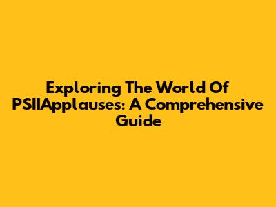 Exploring The World Of PSIIApplauses: A Comprehensive Guide