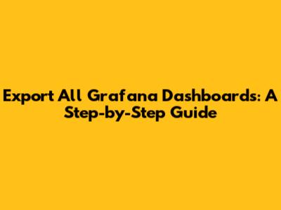 Export All Grafana Dashboards: A Step-by-Step Guide