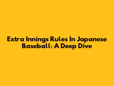 Extra Innings Rules In Japanese Baseball: A Deep Dive