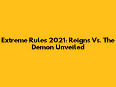 Extreme Rules 2021: Reigns Vs. The Demon Unveiled