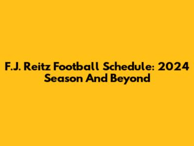 F.J. Reitz Football Schedule: 2024 Season And Beyond