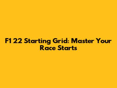 F1 22 Starting Grid: Master Your Race Starts