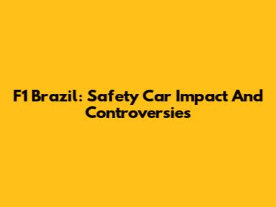 F1 Brazil: Safety Car Impact And Controversies