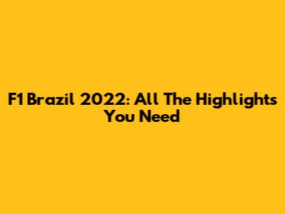 F1 Brazil 2022: All The Highlights You Need