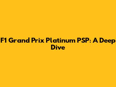 F1 Grand Prix Platinum PSP: A Deep Dive