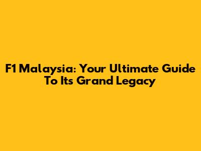 F1 Malaysia: Your Ultimate Guide To Its Grand Legacy