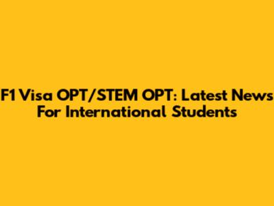 F1 Visa OPT/STEM OPT: Latest News For International Students