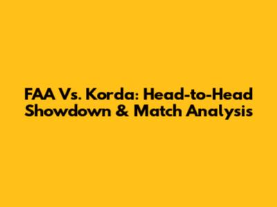 FAA Vs. Korda: Head-to-Head Showdown & Match Analysis