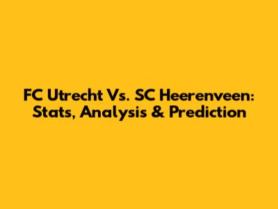 FC Utrecht Vs. SC Heerenveen: Stats, Analysis & Prediction
