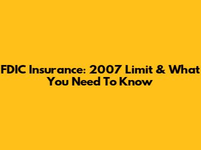 FDIC Insurance: 2007 Limit & What You Need To Know