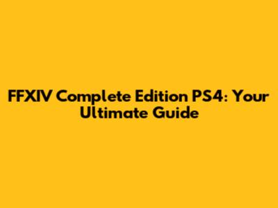 FFXIV Complete Edition PS4: Your Ultimate Guide