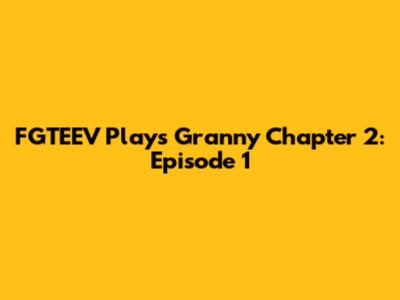 FGTEEV Plays Granny Chapter 2: Episode 1