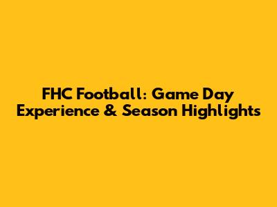FHC Football: Game Day Experience & Season Highlights