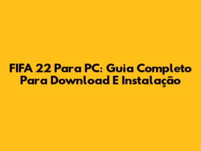 FIFA 22 Para PC: Guia Completo Para Download E Instalação