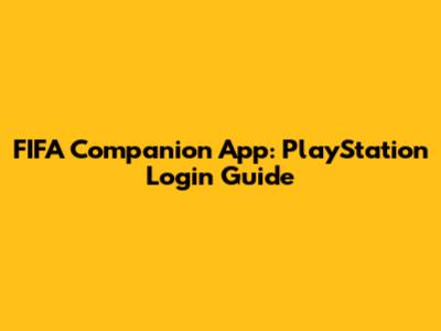 FIFA Companion App: PlayStation Login Guide
