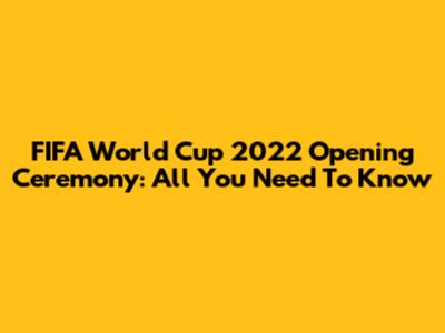 FIFA World Cup 2022 Opening Ceremony: All You Need To Know