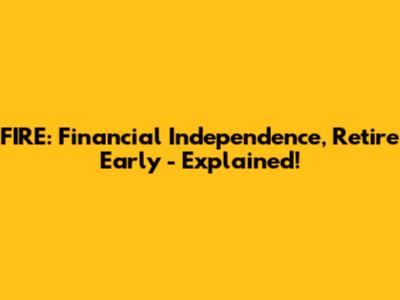 FIRE: Financial Independence, Retire Early - Explained!