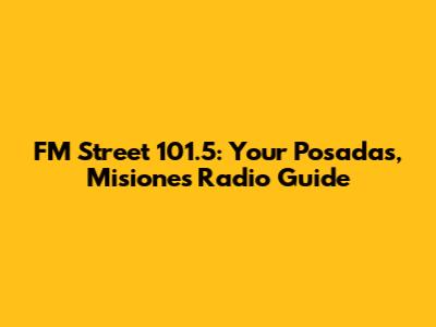 FM Street 101.5: Your Posadas, Misiones Radio Guide