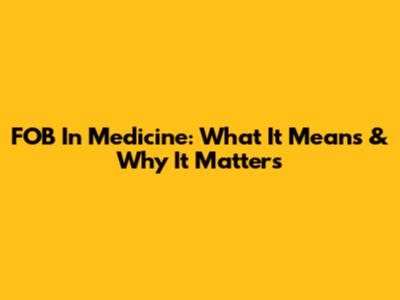 FOB In Medicine: What It Means & Why It Matters