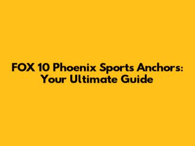 FOX 10 Phoenix Sports Anchors: Your Ultimate Guide