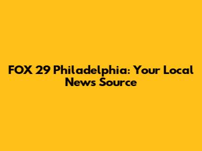 FOX 29 Philadelphia: Your Local News Source