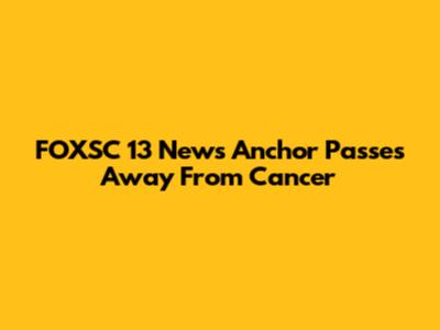 FOXSC 13 News Anchor Passes Away From Cancer