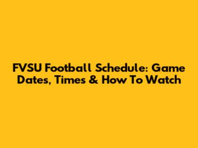 FVSU Football Schedule: Game Dates, Times & How To Watch