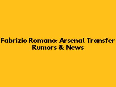 Fabrizio Romano: Arsenal Transfer Rumors & News