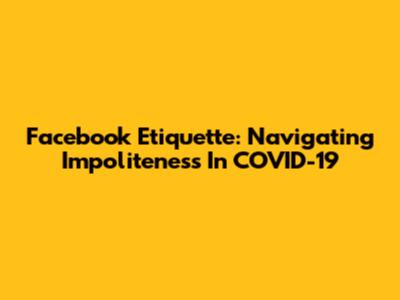 Facebook Etiquette: Navigating Impoliteness In COVID-19
