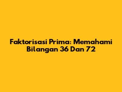 Faktorisasi Prima: Memahami Bilangan 36 Dan 72
