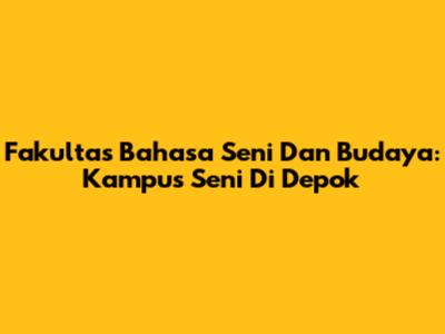 Fakultas Bahasa Seni Dan Budaya: Kampus Seni Di Depok