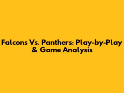 Falcons Vs. Panthers: Play-by-Play & Game Analysis