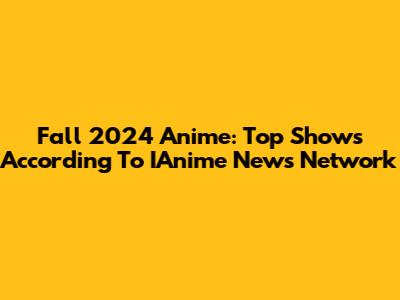 Fall 2024 Anime: Top Shows According To IAnime News Network